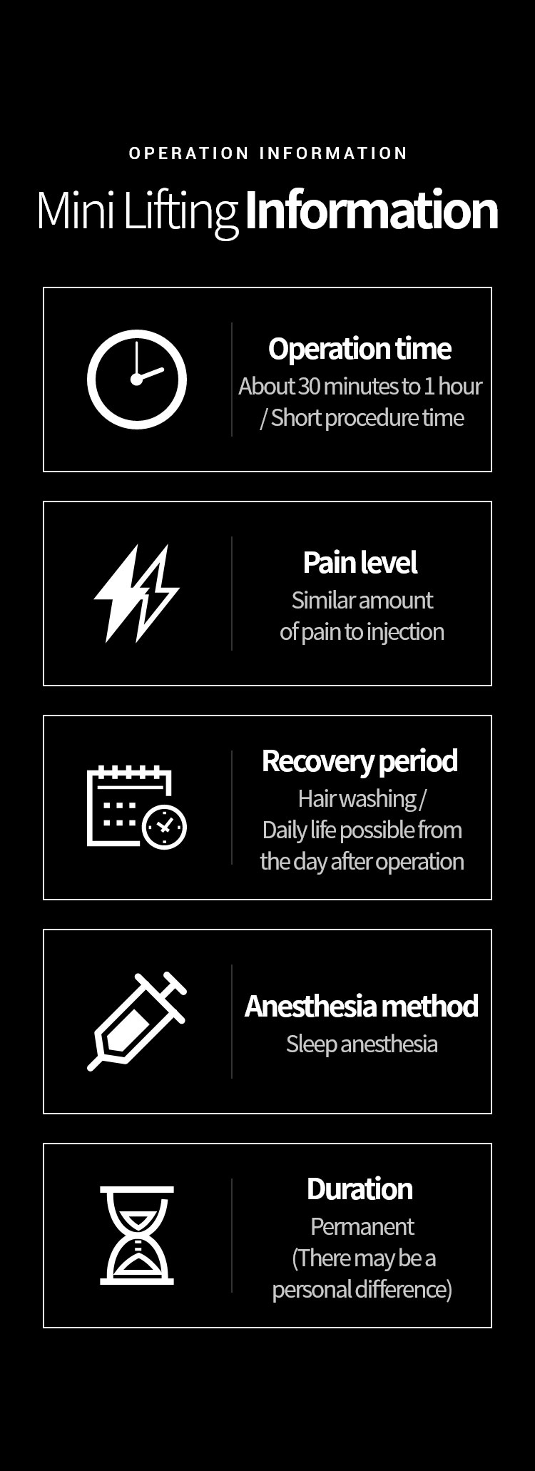 OPERATION INFORMATION / 미니리프팅 수술 정보 / 수술시간:약 30분 ~ 1시간 짧은 시술 시간, 통증정도:주사 맞는 정도 통증, 회복기간:수술 다음 날 머리감기 가능 일상생활 가능, 마취방법:수면마취, 지속기간:영구적(개안차 있을 수 있음)